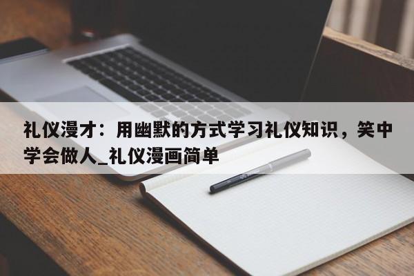 开云体育-礼仪漫才：用幽默的方式学习礼仪知识，笑中学会做人_礼仪漫画简单